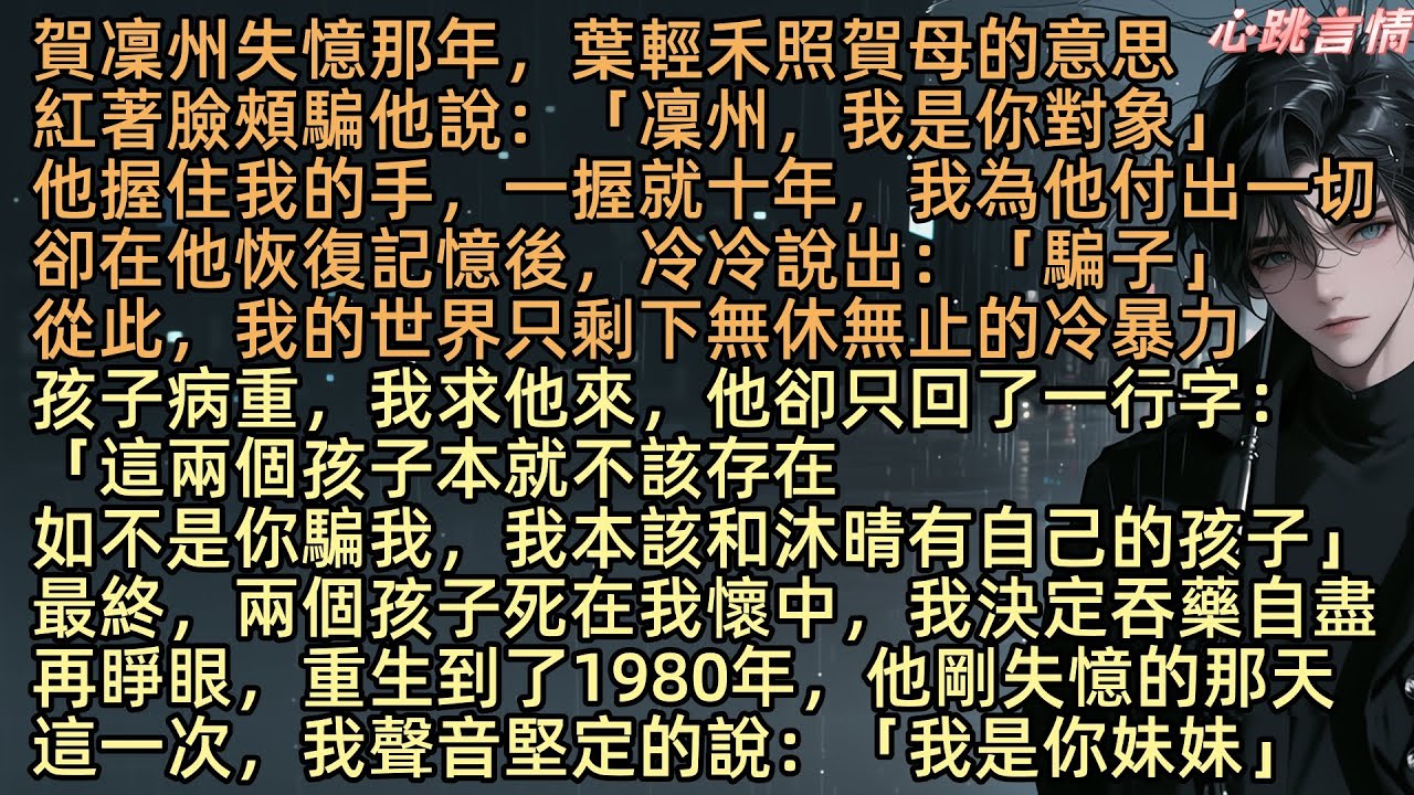 【哪怕熾熱愛一場】「凜州，我是你對象」賀凜州失憶那年，葉輕禾照賀母的意思騙他。他握住我的手，一握就十年，為他洗衣做飯、生兒育女，卻在他恢復記憶後，冷冷說出：「騙子」從此，我的世界只剩下無休無止的冷暴力