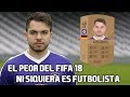 LA HISTORIA DEL PEOR JUGADOR DEL FIFA 18