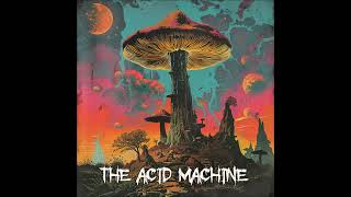 The Acid Machine - Mushrooms/Wild Sap/Acid Machine/Psychedelic Trip (Snippet Of Upcoming Album 2024)