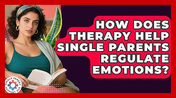 How Does Therapy Help Single Parents Regulate Emotions? - Single Parent Support Hub