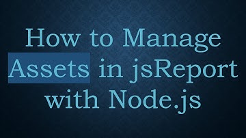 How to Manage Assets in jsReport with Node.js