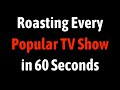 Roasting Every Popular TV Show in 60 Seconds