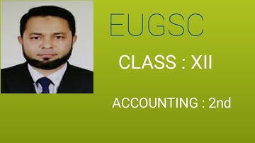 EUGSC, Class: XII.Subject : Accounting 1st. Chapter : 03. Lecture :05. ABUL HASAN.