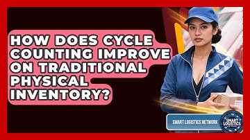 How Does Cycle Counting Improve On Traditional Physical Inventory? - Smart Logistics Network