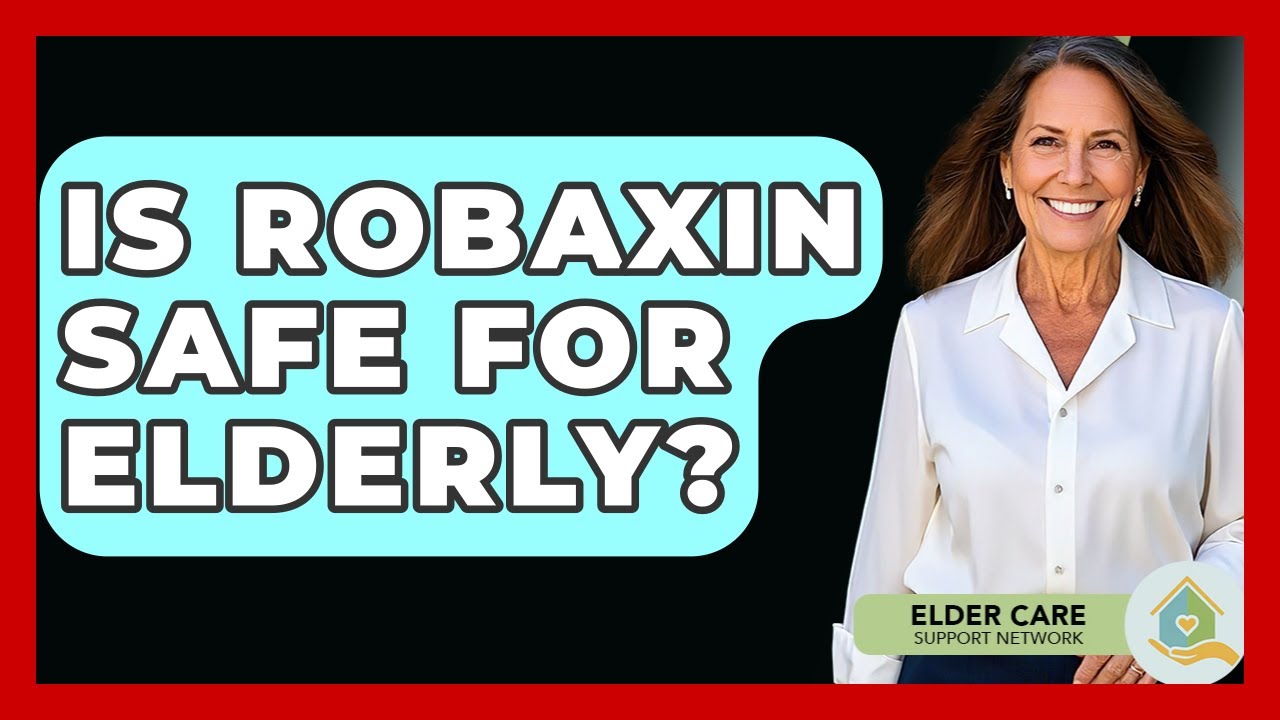 Is Robaxin Safe For Elderly? - Elder Care Support Network