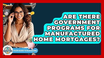 Are There Government Programs For Manufactured Home Mortgages? - Your Guide to Budgeting