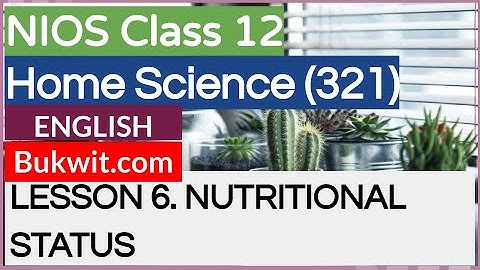 NIOS Class 12 Home Science (321): LESSON 6. NUTRITIONAL STATUS