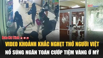 Video khoảnh khắc nghẹt thở người gốc Việt nổ súng ngăn toán cướp tiệm vàng ở Mỹ