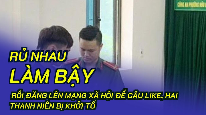 Rủ nhau 'làm bậy' rồi đăng lên mạng xã hội để câu like, hai thanh niên bị khởi tố