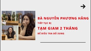 BÀ NGUYỄN PHƯƠNG HẰNG TIẾP TỤC BỊ TẠM GIAM 2 THÁNG ĐỂ ĐIỀU TRA BỔ SUNG