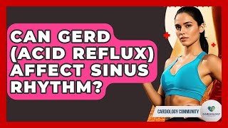 Can Gerd Acid Reflux Affect Sinus Rhythm? - Cardiology Community