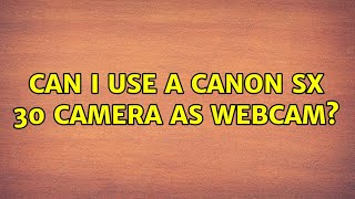 Can I use a Canon SX 30 camera as webcam? (3 Solutions!!)