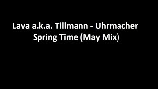 Lava a.k.a. Tillmann - Uhrmacher Spring Time (Let Yourself Go) (May Mix) [HQ]