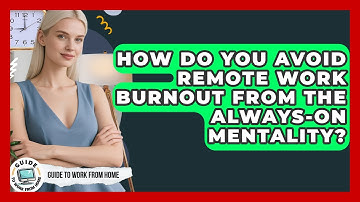 How Do You Avoid Remote Work Burnout From The Always-on Mentality? - Guide To Work From Home