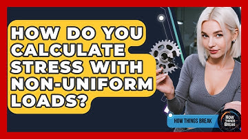 How Do You Calculate Stress With Non-uniform Loads? - How Things Break
