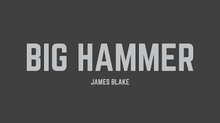 James Blake - Big Hammer (Lyrics)