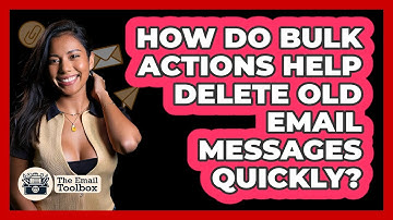 How Do Bulk Actions Help Delete Old Email Messages Quickly? - TheEmailToolbox.com