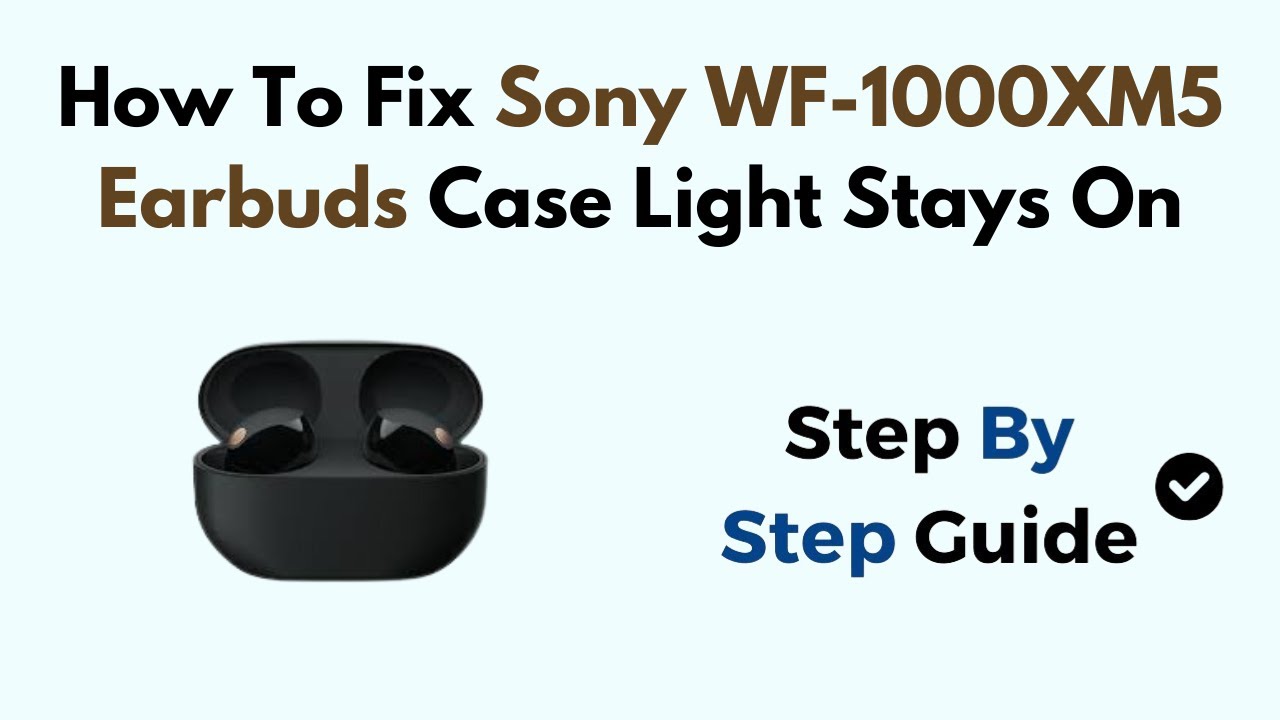 How To Fix Sony WF-1000XM5 Earbuds Case Light Stays On