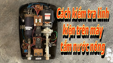 Kiểm tra linh kiện máy tắm nước nóng trực tiếp chi tiết