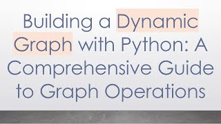 Building a Dynamic Graph with Python: A Comprehensive Guide to Graph Operations