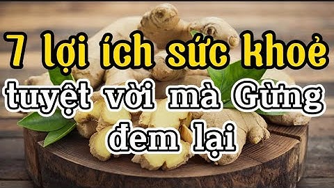 7 Lợi ích sức khoẻ tuyệt vời mà GỪNG đem lại │ Sức khoẻ và Cuộc sống