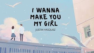 Video thumbnail of "I wanna make you my girl- Justin Vasquez (Lyrics)"