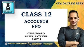 CFA GAUTAM BERY | CLASS 12 ACCOUNTS - NPO CBSE BORAD PAPER PATTERN PART 1 | LECTUREWALA