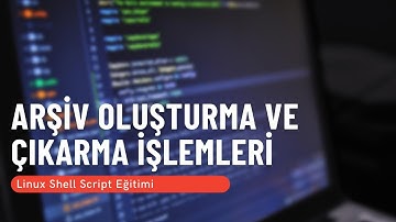 7) Arşiv Oluşturma ve Çıkarma İşlemleri (Linux Shell Script Eğitimi)