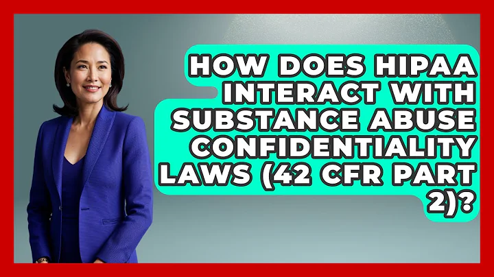 How Does HIPAA Interact With Substance Abuse Confidentiality Laws (42 CFR Part 2)?