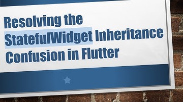 Resolving the StatefulWidget Inheritance Confusion in Flutter