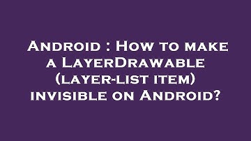 Android : How to make a LayerDrawable (layer-list item) invisible on Android?