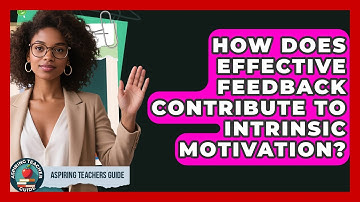 How Does Effective Feedback Contribute To Intrinsic Motivation? - Aspiring Teacher Guide