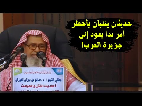 حديثان يتنبآن بأخطر أمر بدأ يعود لجزيرة العرب الشيخ صالح الفوزان