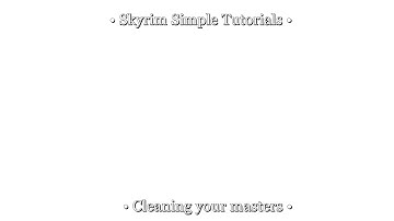 Skyrim Simple Tutorials - Cleaning your masters