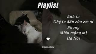 [#𝑷𝒍𝒂𝒚𝒍𝒊𝒔𝒕 𝟏𝟖] Anh iu, Ghệ iu dấu của em ơi, Phong, Miền mộng mị, Hà Nội.