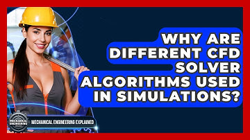 Why Are Different CFD Solver Algorithms Used In Simulations? - Mechanical Engineering Explained