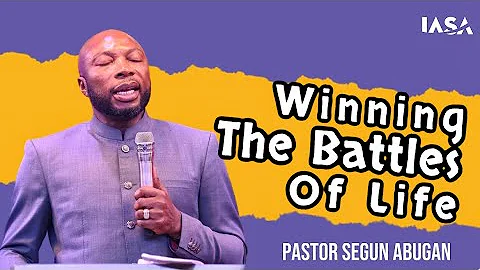 WINNING THE BATTLES OF LIFE // PASTOR SEGUN ABUGAN