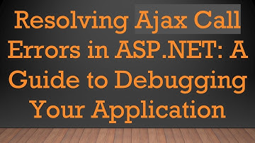 Resolving Ajax Call Errors in ASP.NET: A Guide to Debugging Your Application