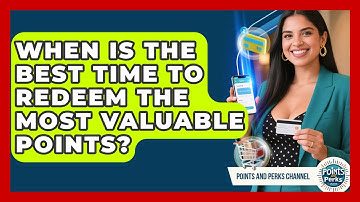 When Is the Best Time to Redeem the Most Valuable Points? | Points and Perks Channel News