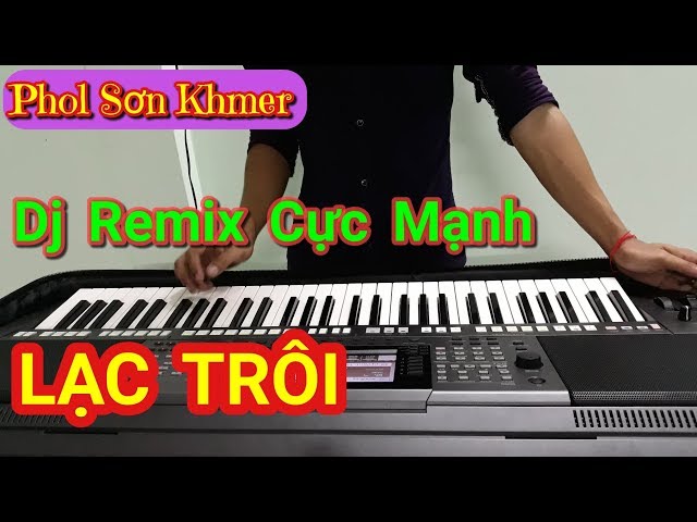 LẠC TRÔI (Phiên Bản Organ DJ Remix Cực Mạnh) Nhạc Sóng Khmer Phol Sơn class=