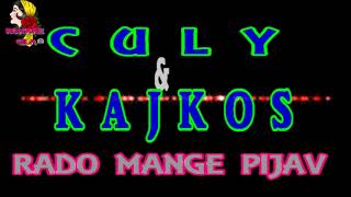 Video thumbnail of "CULY A KAJKOS RADO MANGE PIJAV"