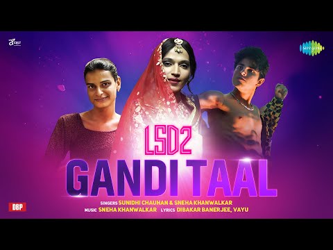 Gandi Taal | LSD2 | Sunidhi Chauhan | Sneha Khanwalkar | Vayu | Dibakar I Mudassar Khan