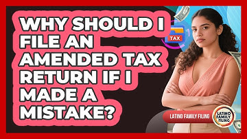 Why Should I File An Amended Tax Return If I Made A Mistake? - Latino Family Filing