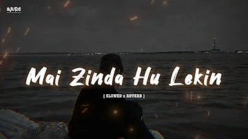 Mai Zinda Hu Lekin Kaha Zindagi Hai -Lofi- {Slowed+Reverb}