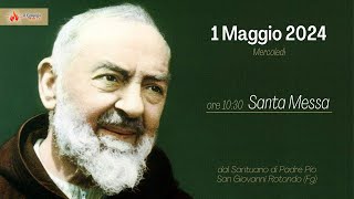 ore 10:30 - Santa Messa - Santuario Padre Pio - San Giovanni Rotondo - Fg - 01/05/2024