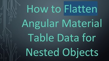 How to Flatten Angular Material Table Data for Nested Objects