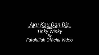 Tinky Winky - Aku Kau Dan Dia ( Lyric)