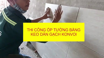 Hướng dẫn thi công ốp tường bằng Keo Dán Gạch Konvoi