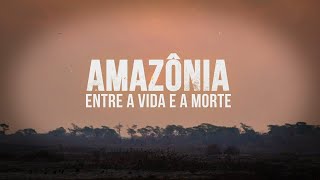 Amazônia: entre a vida e a morte - episódio 1