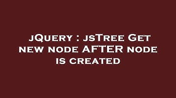 jQuery : jsTree Get new node AFTER node is created